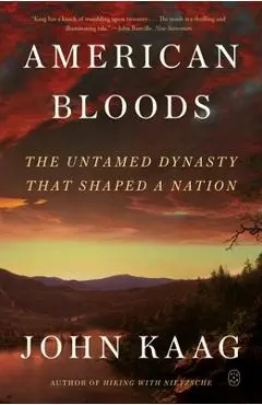 American Bloods: The Untamed Dynasty That Shaped a Nation - John Kaag