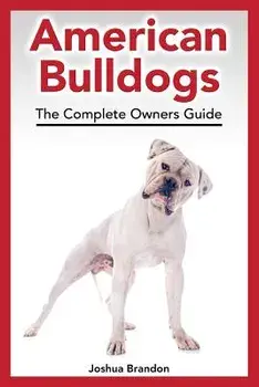 American Bulldogs: The Complete Owners Guide, Paperback/Joshua Brandon