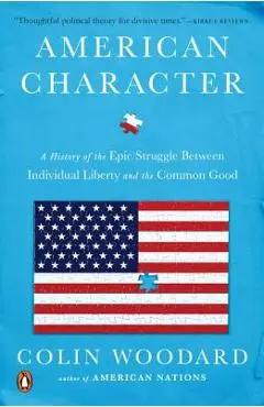American Character: A History of the Epic Struggle Between Individual Liberty and the Common Good - Colin Woodard
