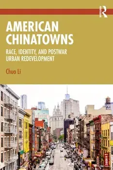 American Chinatowns. Race, Identity, and Postwar Urban Redevelopment, Paperback/Chuo Li