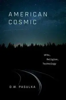 American Cosmic: Ufos, Religion, Technology, Hardcover/D. W. Pasulka