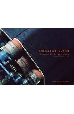 American Denim: The Supposed Final Days and Resurgence of a Manufacturing Icon - Matt Sharkey