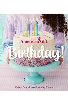 American Girl Birthday!: Cakes, Cupcakes & Specialty Treats - Weldon Owen