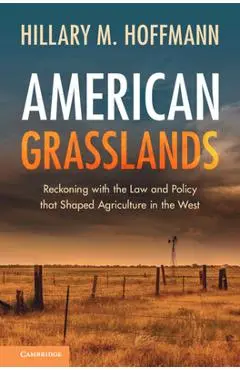 American Grasslands: Reckoning with the Law and Policy That Shaped Agriculture in the West - Hillary M. Hoffmann