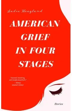 American Grief in Four Stages: Stories - Sadie Hoagland