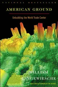 American Ground: Unbuilding the World Trade Center, Paperback/William Langewiesche