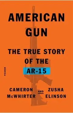 American Gun: The True Story of the Ar-15 - Cameron Mcwhirter