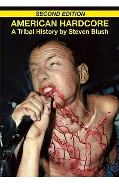 American Hardcore (Second Edition): A Tribal History - Steven Blush