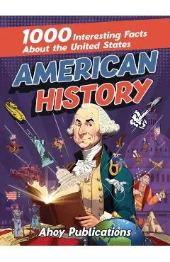 American History: 1000 Interesting Facts About the United States - Ahoy Publications