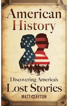 American History: Discovering America's Lost Stories - Matt Clayton