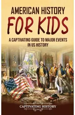 American History for Kids: A Captivating Guide to Major Events in US History - Captivating History