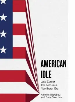 American Idle. Late-Career Job Loss in a Neoliberal Era, Paperback/Annette Marie Nierobisz