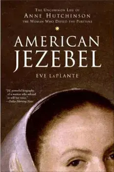 American Jezebel: The Uncommon Life of Anne Hutchinson, the Woman Who Defied the Puritans, Paperback/Eve LaPlante