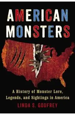 American Monsters: A History of Monster Lore, Legends, and Sightings in America - Linda S. Godfrey