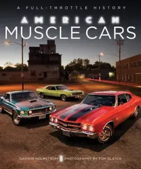 American Muscle Cars: A Full-Throttle History, Hardcover/Darwin Holmstrom