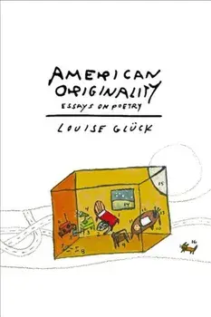American Originality: Essays on Poetry, Paperback/Louise Gluck