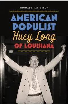 American Populist: Huey Long of Louisiana - Thomas E. Patterson