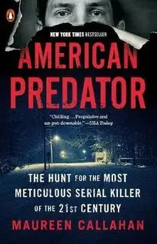American Predator: The Hunt for the Most Meticulous Serial Killer of the 21st Century, Paperback/Maureen Callahan