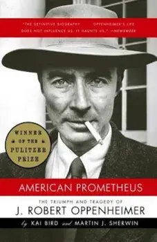 American Prometheus: The Triumph and Tragedy of J. Robert Oppenheimer, Paperback/Kai Bird