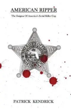 American Ripper: The Enigma Of America's Serial Killer Cop - Patrick Kendrick