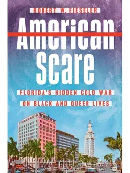 American Scare. Florida's Hidden Cold War on Black and Queer Lives, Hardback/Robert W. Fieseler