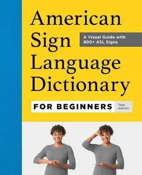 American Sign Language Dictionary for Beginners: A Visual Guide with 800+ ASL Signs, Hardcover/Tara Adams