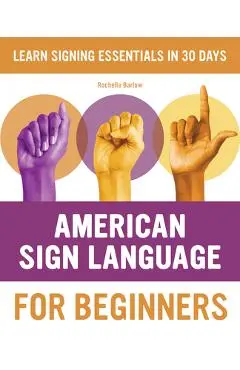 American Sign Language for Beginners: Learn Signing Essentials in 30 Days - Rochelle Barlow