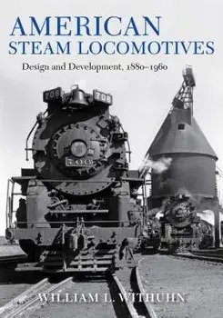 American Steam Locomotives: Design and Development, 1880-1960, Hardcover/William Withuhn