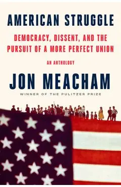 American Struggle: Democracy, Dissent, and the Pursuit of a More Perfect Union - Jon Meacham