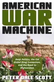 American War Machine. Deep Politics, the CIA Global Drug Connection, and the Road to Afghanistan, Paperback/Peter Dale Scott