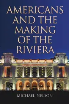 Americans and the Making of the Riviera, Paperback/Michael Nelson