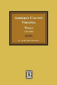 Amherst County, Virginia Wills, 1761-1865, Paperback/Rev Bailey Fulton Davis
