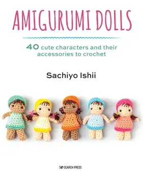 Amigurumi Dolls. 40 Cute Characters and Their Accessories to Crochet, Paperback/Sachiyo Ishii