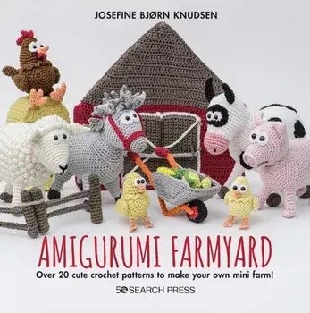 Amigurumi Farmyard. Over 20 Cute Crochet Patterns to Make Your Own Mini Farm!, Hardback/Josefine Bjorn Knudsen