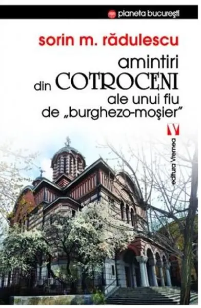 Amintiri din Cotroceni ale unui fiu de burghezo-mosier | Sorin M. Radulescu