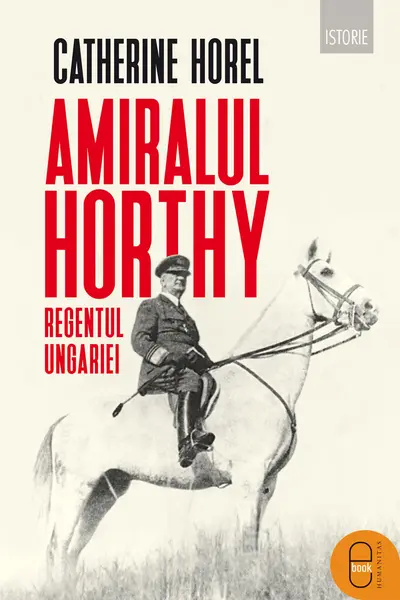 Amiralul Horthy, regentul Ungariei (epub)