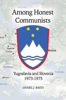 Among Honest Communists: Yugoslavia and Slovenia 1973-1975, Paperback/Daniel J. Basta