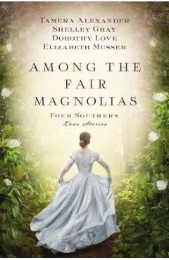 Among the Fair Magnolias: Four Southern Love Stories - Tamera Alexander