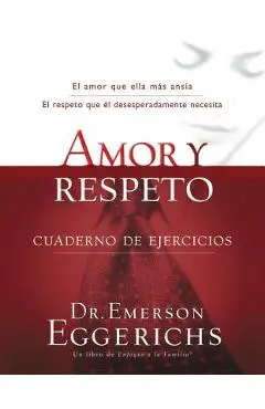 Amor Y Respeto - Cuaderno de Ejercicios = Love and Respect - Emerson Eggerichs