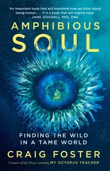 Amphibious Soul. Finding the wild in a tame world, Paperback/Craig Foster