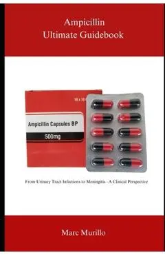 Ampicillin Ultimate Guidebook: From Urinary Tract Infections to Meningitis - A Clinical Perspective - Marc Murillo