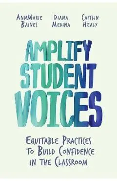 Amplify Student Voices: Equitable Practices to Build Confidence in the Classroom - Annmarie Baines