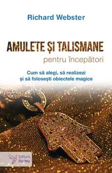 Amulete si talismane pentru incepatori. Cum sa alegi, sa realizezi si sa folosesti obiectele magice/Richard Webster