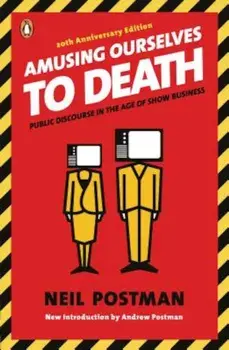Amusing Ourselves to Death: Public Discourse in the Age of Show Business, Paperback/Neil Postman