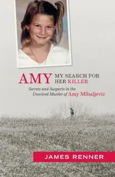 Amy: My Search for Her Killer: Secrets & Suspects in the Unsolved Murder of Amy Mihaljevic, Paperback/James Renner