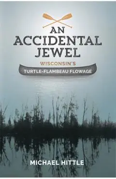 An Accidental Jewel Wisconsin's Turtle-Flambeau Flowage - Michael Hittle