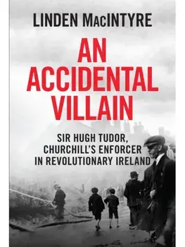 An Accidental Villain. Sir Hugh Tudor, Churchill's Enforcer in Revolutionary Ireland, Paperback/Linden MacIntyre