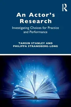 An Actor's Research. Investigating Choices for Practice and Performance, Paperback/Philippa Strandberg-Long