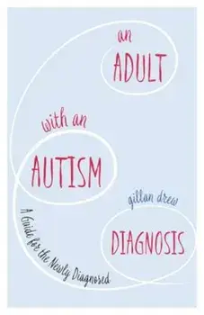 An Adult with an Autism Diagnosis: A Guide for the Newly Diagnosed, Paperback/Gillan Drew