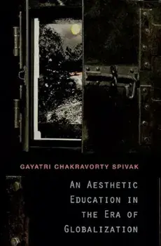 An Aesthetic Education in the Era of Globalization, Paperback/Gayatri Chakravorty Spivak